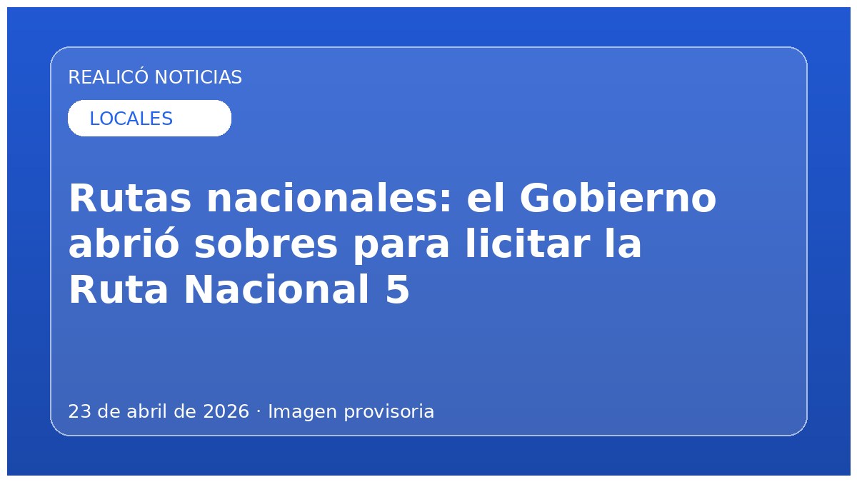 Rutas nacionales: el Gobierno abrió sobres para licitar la Ruta Nacional 5